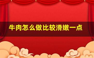 牛肉怎么做比较滑嫩一点