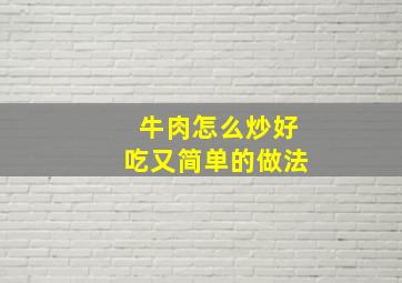 牛肉怎么炒好吃又简单的做法