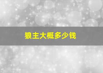 狼主大概多少钱