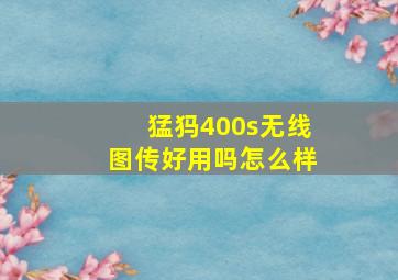 猛犸400s无线图传好用吗怎么样