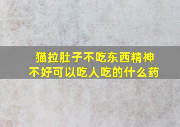 猫拉肚子不吃东西精神不好可以吃人吃的什么药