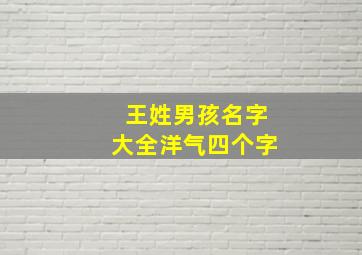 王姓男孩名字大全洋气四个字