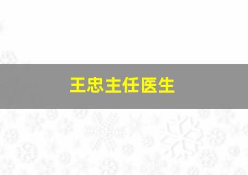 王忠主任医生