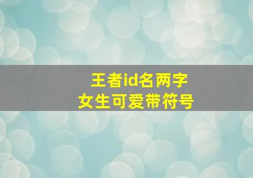 王者id名两字女生可爱带符号