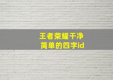 王者荣耀干净简单的四字id