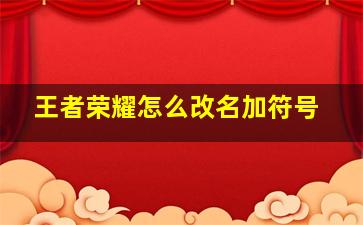 王者荣耀怎么改名加符号