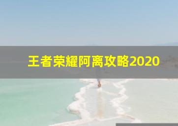 王者荣耀阿离攻略2020