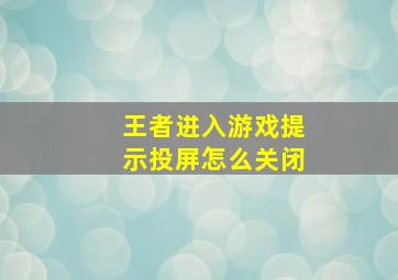 王者进入游戏提示投屏怎么关闭