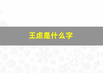 王虑是什么字