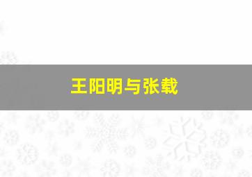 王阳明与张载