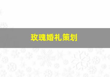 玫瑰婚礼策划