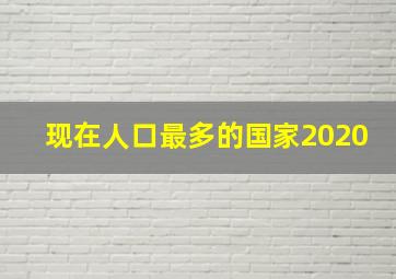 现在人口最多的国家2020