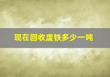 现在回收废铁多少一吨