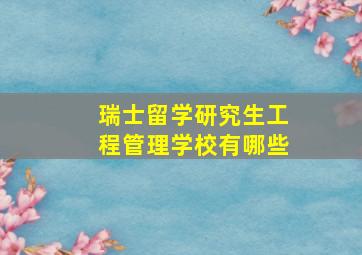 瑞士留学研究生工程管理学校有哪些