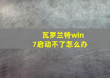 瓦罗兰特win7启动不了怎么办