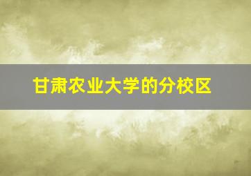 甘肃农业大学的分校区