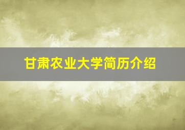 甘肃农业大学简历介绍