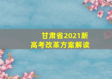 甘肃省2021新高考改革方案解读