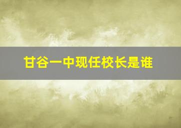 甘谷一中现任校长是谁