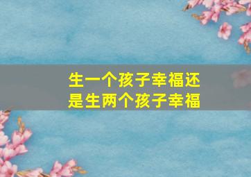 生一个孩子幸福还是生两个孩子幸福