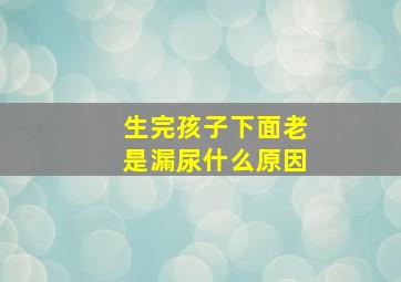 生完孩子下面老是漏尿什么原因