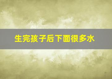 生完孩子后下面很多水