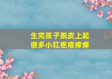 生完孩子脱皮上起很多小红疙瘩痒痒