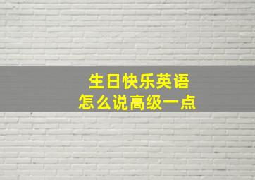 生日快乐英语怎么说高级一点