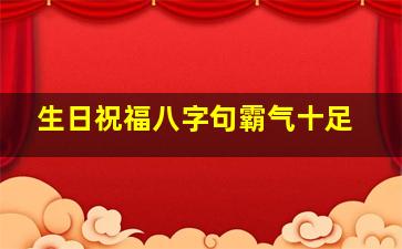 生日祝福八字句霸气十足