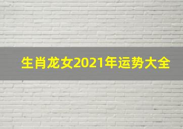 生肖龙女2021年运势大全