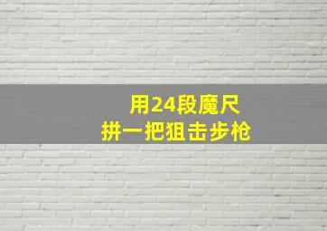 用24段魔尺拼一把狙击步枪