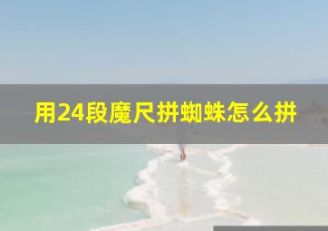 用24段魔尺拼蜘蛛怎么拼