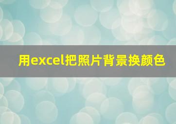 用excel把照片背景换颜色