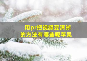 用pr把视频变清晰的方法有哪些呢苹果