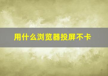 用什么浏览器投屏不卡