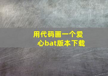 用代码画一个爱心bat版本下载