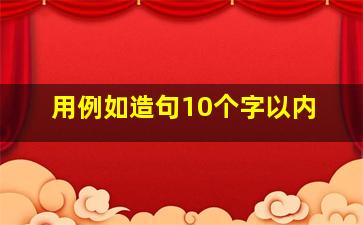 用例如造句10个字以内