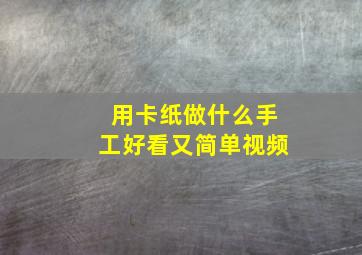 用卡纸做什么手工好看又简单视频