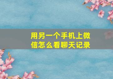 用另一个手机上微信怎么看聊天记录