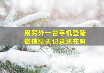 用另外一台手机登陆微信聊天记录还在吗