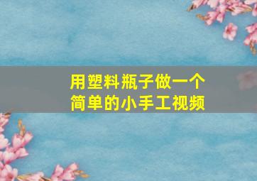 用塑料瓶子做一个简单的小手工视频