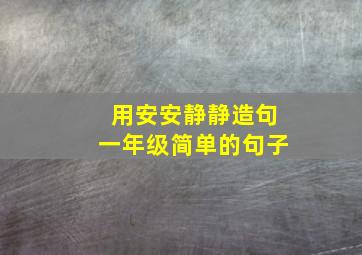 用安安静静造句一年级简单的句子