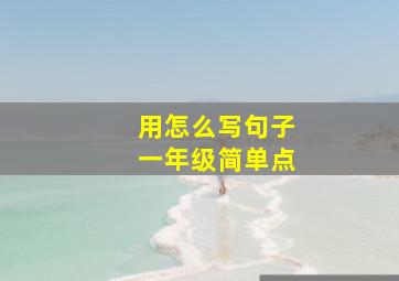 用怎么写句子一年级简单点