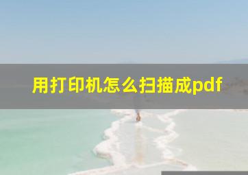 用打印机怎么扫描成pdf