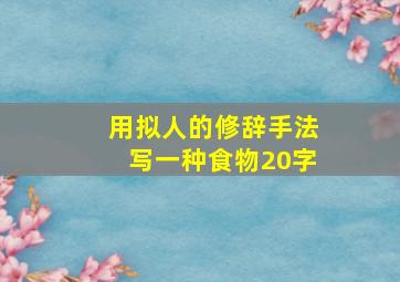 用拟人的修辞手法写一种食物20字