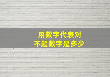 用数字代表对不起数字是多少