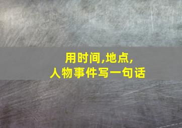 用时间,地点,人物事件写一句话