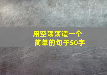 用空荡荡造一个简单的句子50字