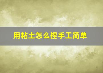 用粘土怎么捏手工简单