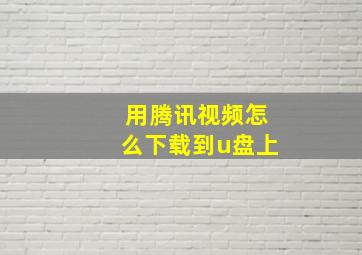 用腾讯视频怎么下载到u盘上